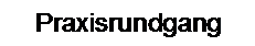 Textfeld: Praxisrundgang