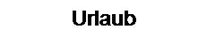 Textfeld: Urlaub

